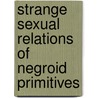 Strange Sexual Relations Of Negroid Primitives door Keene Wallis