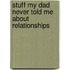 Stuff My Dad Never Told Me About Relationships