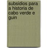 Subsidios Para a Historia de Cabo Verde E Guin by Academia Das Ciencias De Lisboa