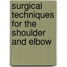 Surgical Techniques for the Shoulder and Elbow by Scott P. Fischer