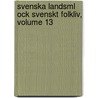 Svenska Landsml Ock Svenskt Folkliv, Volume 13 door Folminnesarkive Sweden. Landsm