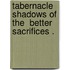 Tabernacle Shadows Of The  Better Sacrifices .