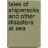 Tales of Shipwrecks and Other Disasters at Sea