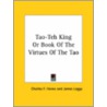 Tao-Teh King Or Book Of The Virtues Of The Tao by Unknown