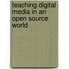 Teaching Digital Media In An Open Source World by Mark Page-Botelho