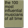 The 100 Most Influential Musicians of All Time door Onbekend