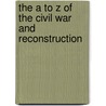 The A to Z of the Civil War and Reconstruction door William L. Richter