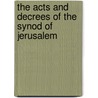 The Acts and Decrees of the Synod of Jerusalem door J.N.W. B. Robertson