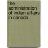 The Administration Of Indian Affairs In Canada door Service United States.