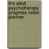 The Adult Psychotherapy Progress Notes Planner