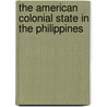 The American Colonial State in the Philippines by Julian Go