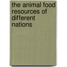 The Animal Food Resources Of Different Nations door Peter Lund Simmonds