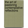 The Art of Pastoring Contemplative Reflections door William C. Martin