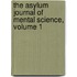 The Asylum Journal Of Mental Science, Volume 1