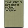 The Attache; Or, Sam Slick In England Complete by Thomas Chandler Haliburton