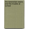 The Berenstain Bears and the Trouble at School door Stan Berenstain