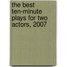 The Best Ten-Minute Plays for Two Actors, 2007 door Onbekend