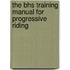 The Bhs Training Manual For Progressive Riding