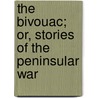The Bivouac; Or, Stories Of The Peninsular War by William Hamilton Maxwell