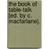 The Book Of Table-Talk [Ed. By C. Macfarlane].