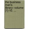 The Business Man's Library--Volume [1]-10. ... door Anonymous Anonymous