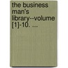 The Business Man's Library--Volume [1]-10. ... door Onbekend