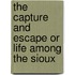 The Capture and Escape or Life Among the Sioux