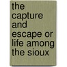 The Capture and Escape or Life Among the Sioux by Sarah L. Larimer