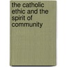 The Catholic Ethic And The Spirit Of Community door John E. Tropman