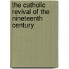 The Catholic Revival Of The Nineteenth Century door George Worley
