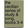 The Cecilian Series Of Study & Song, Books 3-4 by Anonymous Anonymous