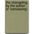 The Changeling, By The Author Of 'Canvassing'.