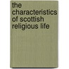 The Characteristics Of Scottish Religious Life door John Mark King