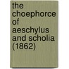The Choephorce Of Aeschylus And Scholia (1862) door Thomas George Aeschylus