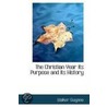 The Christian Year Its Purpose And Its History by Walker Gwynne