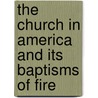 The Church In America And Its Baptisms Of Fire by Samuel Byram Halliday