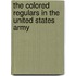 The Colored Regulars In The United States Army