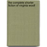 The Complete Shorter Fiction of Virginia Woolf by Virginia Woolfe