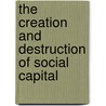 The Creation And Destruction Of Social Capital door Gunnar Lind Haase Svendsen