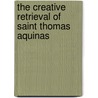 The Creative Retrieval of Saint Thomas Aquinas door W. Norris Clarke