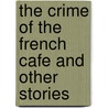 The Crime Of The French Cafe And Other Stories by Nicholas Carter