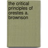 The Critical Principles Of Orestes A. Brownson by Virgil G. Michel