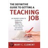 The Definitive Guide to Getting a Teaching Job door Mary Clement