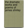 The Dramatic Works And Poems Of James Shirley door Anonymous Anonymous
