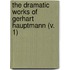 The Dramatic Works Of Gerhart Hauptmann (V. 1)