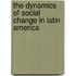 The Dynamics Of Social Change In Latin America