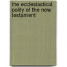 The Ecclesiastical Polity Of The New Testament door James Calvin Jacoby