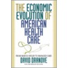 The Economic Evolution of American Health Care by David Dranove