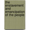 The Enslavement And Emancipation Of The People by John Bertholemew Herboldshimer
