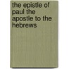 The Epistle Of Paul The Apostle To The Hebrews by Frederic William Farrar